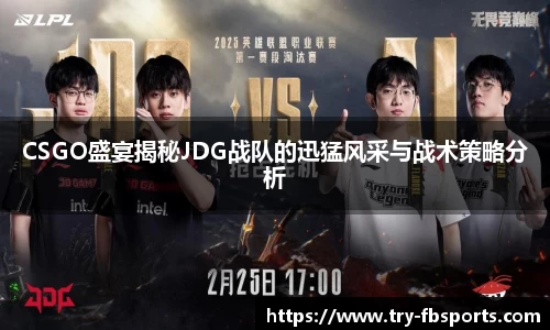 CSGO盛宴揭秘JDG战队的迅猛风采与战术策略分析
