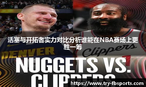 活塞与开拓者实力对比分析谁能在NBA赛场上更胜一筹